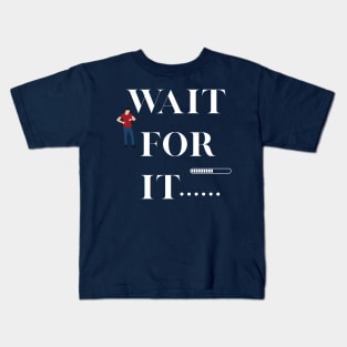 Wait for it..... Kids T-Shirt